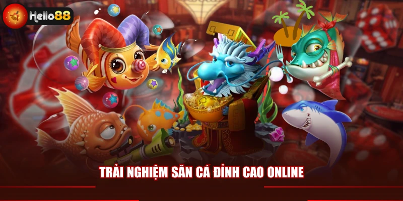 Trải nghiệm săn cá đỉnh cao online