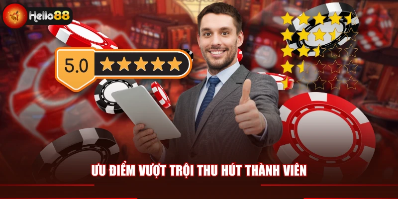Ưu điểm vượt trội thu hút thành viên